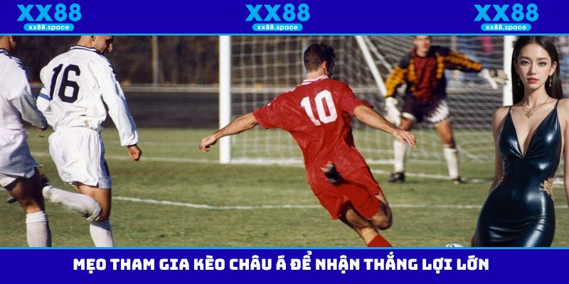 Mẹo tham gia kèo Châu Á để nhận thắng lợi lớn