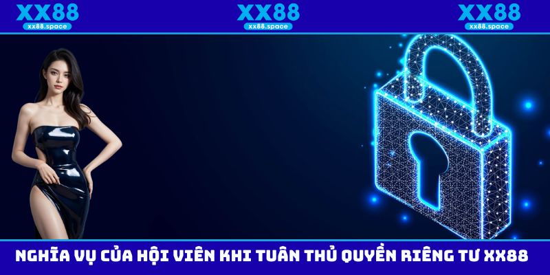 Nghĩa vụ của hội viên khi tuân thủ quyền riêng tư XX88