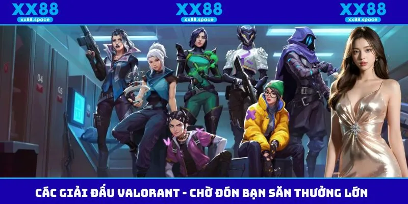 Các giải đấu Valorant - Chờ đón bạn săn thưởng lớn