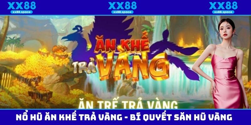 Nổ Hũ Ăn Khế Trả Vàng - Cách Chơi Và Bí Quyết Săn Hũ Vàng