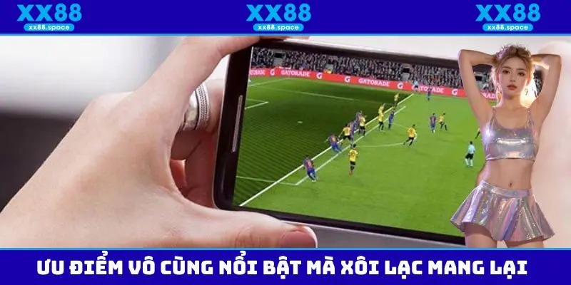 Những ưu điểm nổi bật mà trang web xôi lạc mang lại cho thành viên